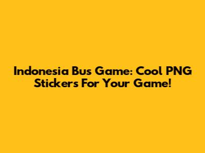 Indonesia Bus Game: Cool PNG Stickers For Your Game!