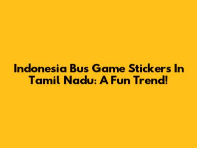 Indonesia Bus Game Stickers In Tamil Nadu: A Fun Trend!