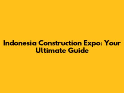 Indonesia Construction Expo: Your Ultimate Guide
