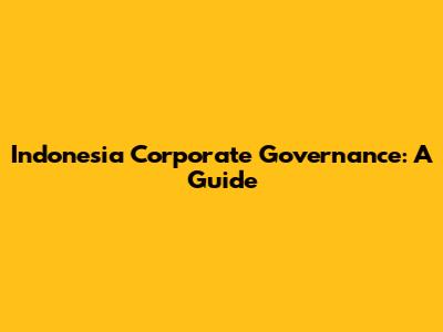 Indonesia Corporate Governance: A Guide