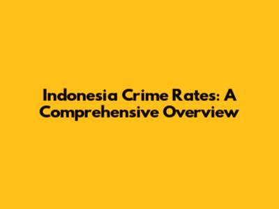 Indonesia Crime Rates: A Comprehensive Overview