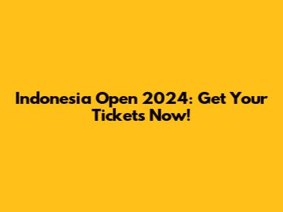 Indonesia Open 2024: Get Your Tickets Now!