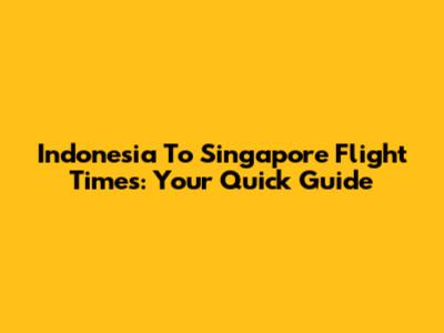 Indonesia To Singapore Flight Times: Your Quick Guide