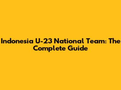 Indonesia U-23 National Team: The Complete Guide