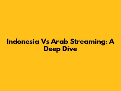 Indonesia Vs Arab Streaming: A Deep Dive