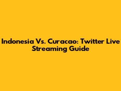 Indonesia Vs. Curacao: Twitter Live Streaming Guide