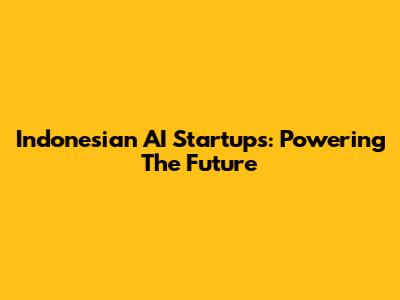 Indonesian AI Startups: Powering The Future