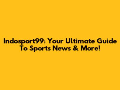 Indosport99: Your Ultimate Guide To Sports News & More!