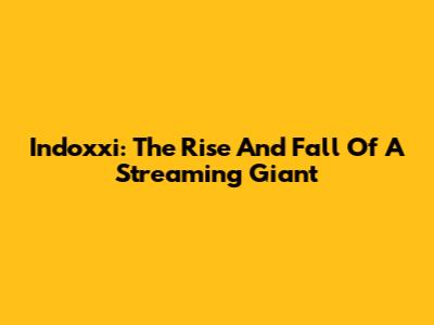 Indoxxi: The Rise And Fall Of A Streaming Giant