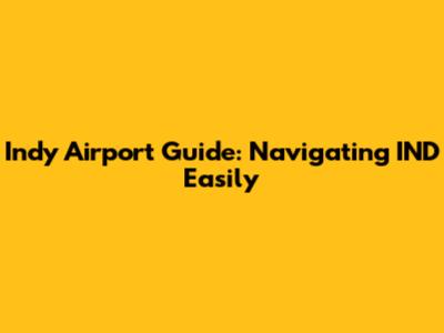 Indy Airport Guide: Navigating IND Easily