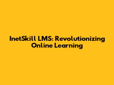 InetSkill LMS: Revolutionizing Online Learning