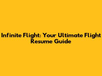 Infinite Flight: Your Ultimate Flight Resume Guide