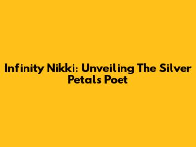 Infinity Nikki: Unveiling The Silver Petals Poet