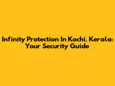 Infinity Protection In Kochi, Kerala: Your Security Guide