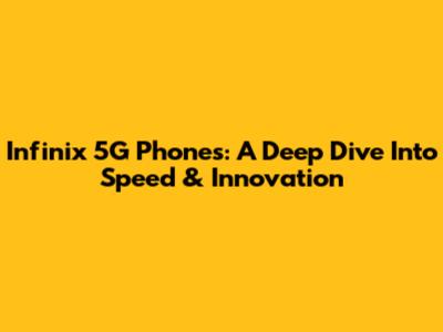 Infinix 5G Phones: A Deep Dive Into Speed & Innovation