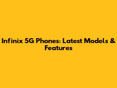 Infinix 5G Phones: Latest Models & Features