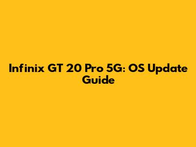 Infinix GT 20 Pro 5G: OS Update Guide
