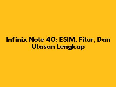 Infinix Note 40: ESIM, Fitur, Dan Ulasan Lengkap