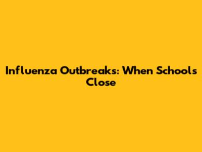 Influenza Outbreaks: When Schools Close
