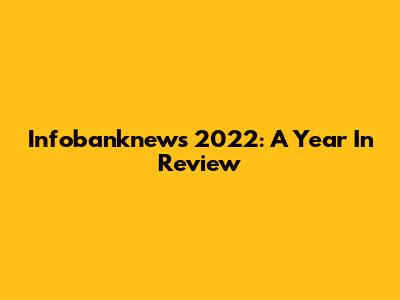 Infobanknews 2022: A Year In Review