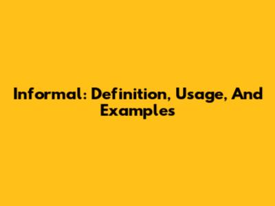 Informal: Definition, Usage, And Examples