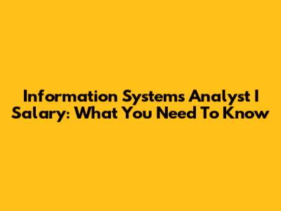 Information Systems Analyst I Salary: What You Need To Know