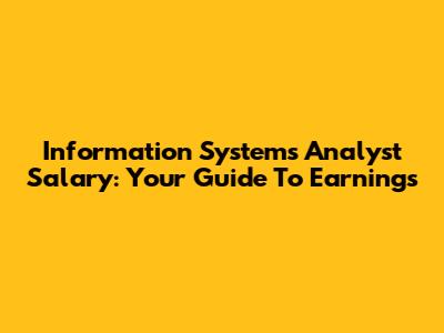 Information Systems Analyst Salary: Your Guide To Earnings