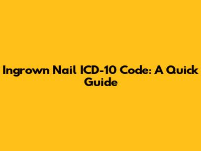 Ingrown Nail ICD-10 Code:  A Quick Guide