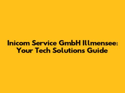 Inicom Service GmbH Illmensee: Your Tech Solutions Guide
