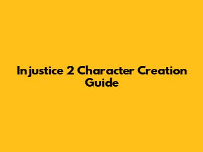 Injustice 2 Character Creation Guide