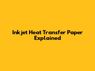 Inkjet Heat Transfer Paper Explained