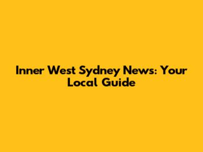 Inner West Sydney News: Your Local Guide