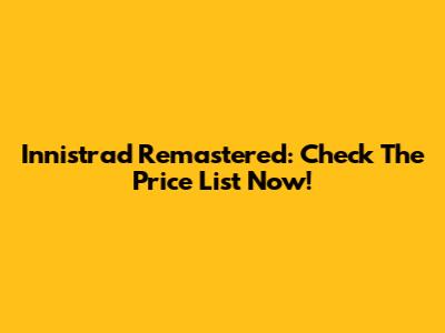 Innistrad Remastered: Check The Price List Now!