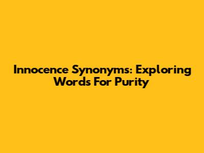 Innocence Synonyms: Exploring Words For Purity