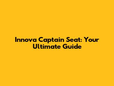Innova Captain Seat: Your Ultimate Guide