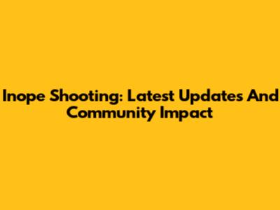 Inope Shooting: Latest Updates And Community Impact