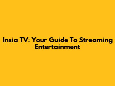 Insia TV: Your Guide To Streaming Entertainment