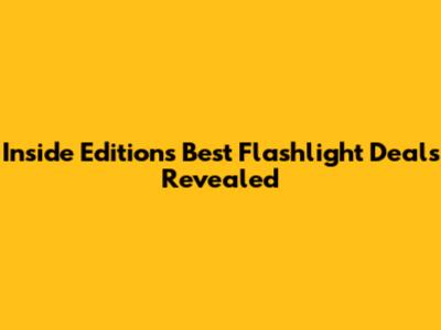 Inside Edition's Best Flashlight Deals Revealed