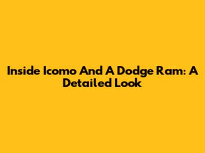 Inside Icomo And A Dodge Ram: A Detailed Look