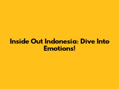 Inside Out Indonesia: Dive Into Emotions!