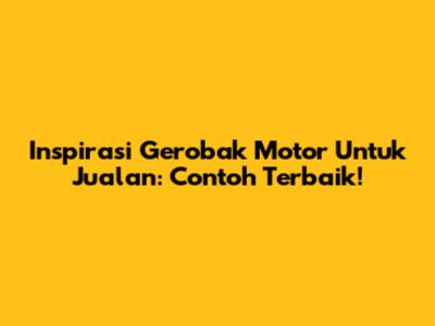 Inspirasi Gerobak Motor Untuk Jualan: Contoh Terbaik!