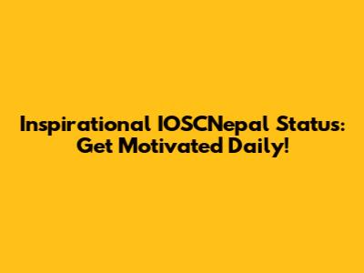 Inspirational IOSCNepal Status: Get Motivated Daily!