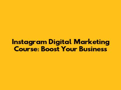 Instagram Digital Marketing Course: Boost Your Business