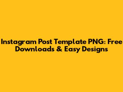 Instagram Post Template PNG: Free Downloads & Easy Designs
