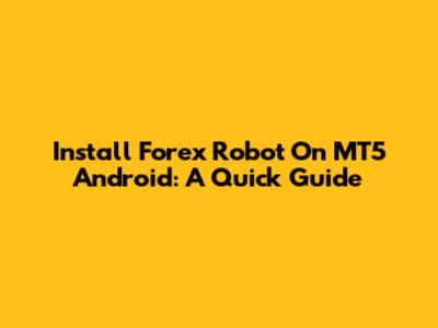 Install Forex Robot On MT5 Android: A Quick Guide