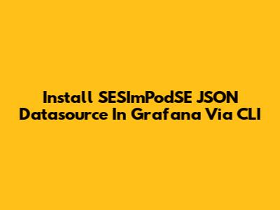 Install SESImPodSE JSON Datasource In Grafana Via CLI