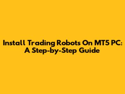 Install Trading Robots On MT5 PC: A Step-by-Step Guide