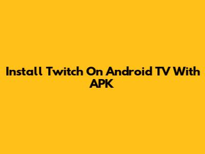 Install Twitch On Android TV With APK