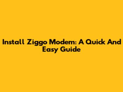 Install Ziggo Modem: A Quick And Easy Guide