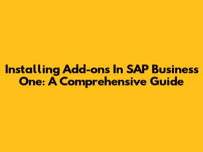Installing Add-ons In SAP Business One: A Comprehensive Guide